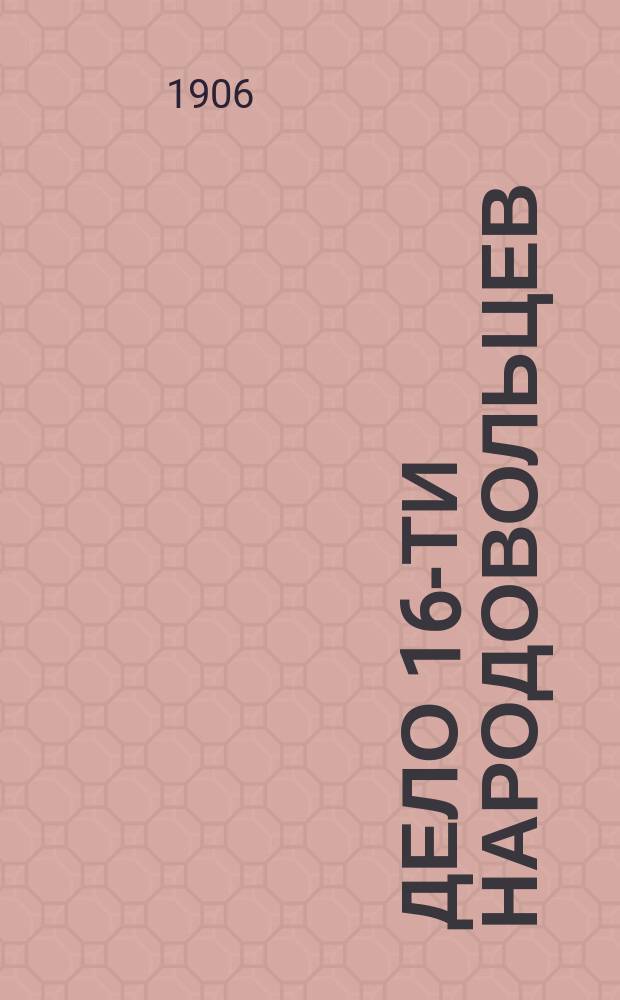 Дело 16-ти народовольцев: Квятковского, Ширяева, Преснякова, Тихонова, Фигнер и др.. I II III, Вступит. очерк прив.-доц. Е.В. Аничкова "Год ужасов и надежд". Обвинительный акт. Приговор. Казнь. Из речи Квятковского