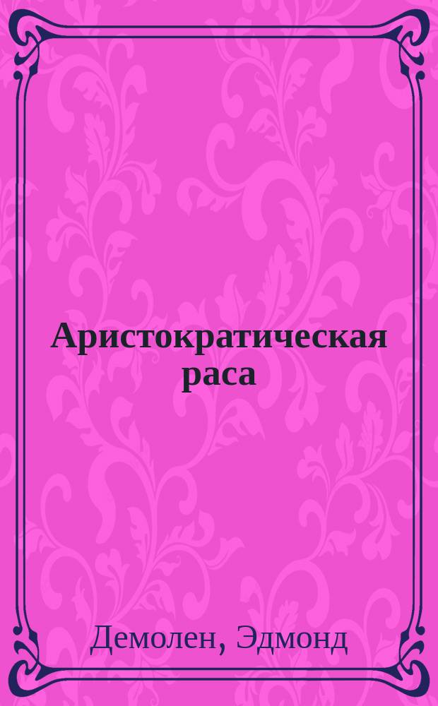 Аристократическая раса = (A quoi tient la superiorite des Anglo-Saxons)