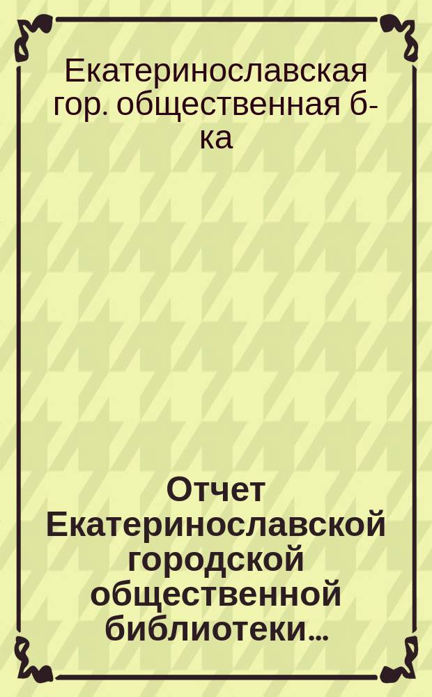 Отчет Екатеринославской городской общественной библиотеки...