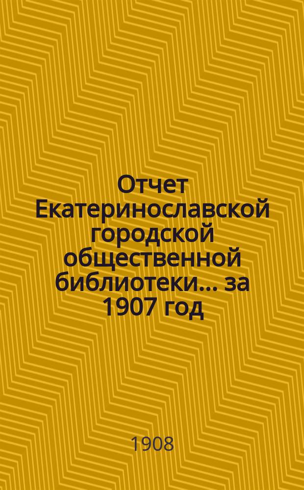 Отчет Екатеринославской городской общественной библиотеки... за 1907 год