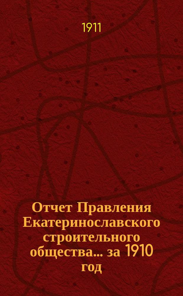 Отчет Правления Екатеринославского строительного общества... за 1910 год