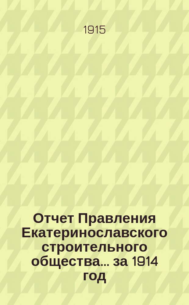 Отчет Правления Екатеринославского строительного общества... за 1914 год