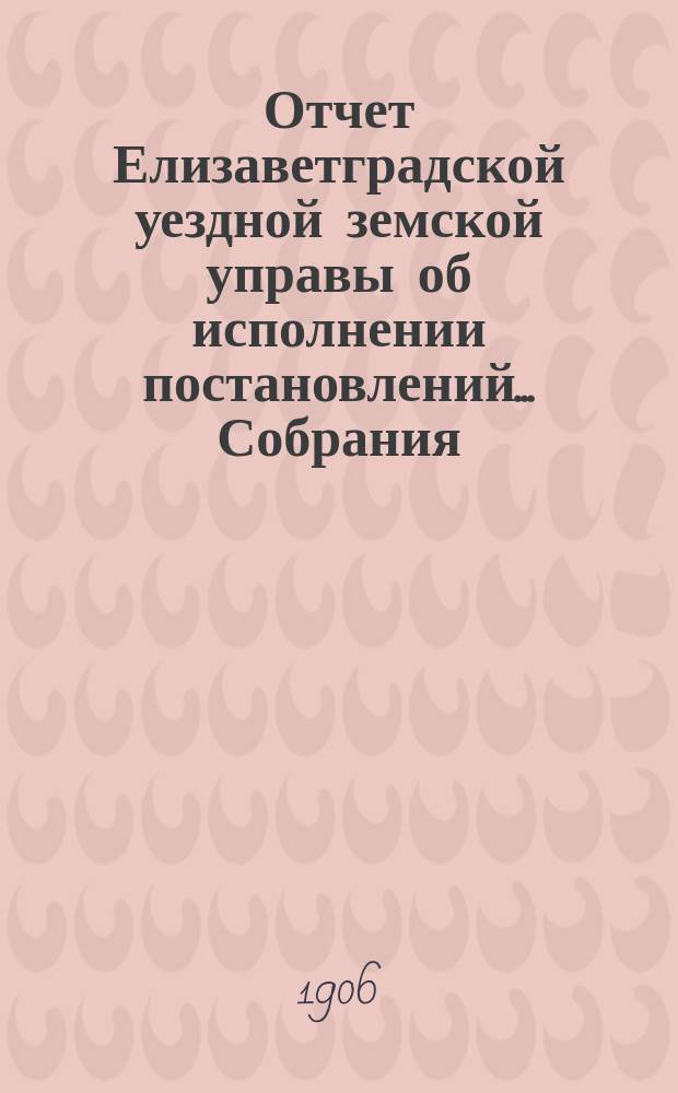 Отчет Елизаветградской уездной земской управы об исполнении постановлений... Собрания... ... за 1905 год