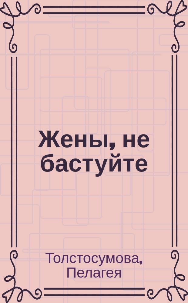 Жены, не бастуйте : Ответ богоотступнице Вере Добромысловой на ее "Жены забастовали", № 1