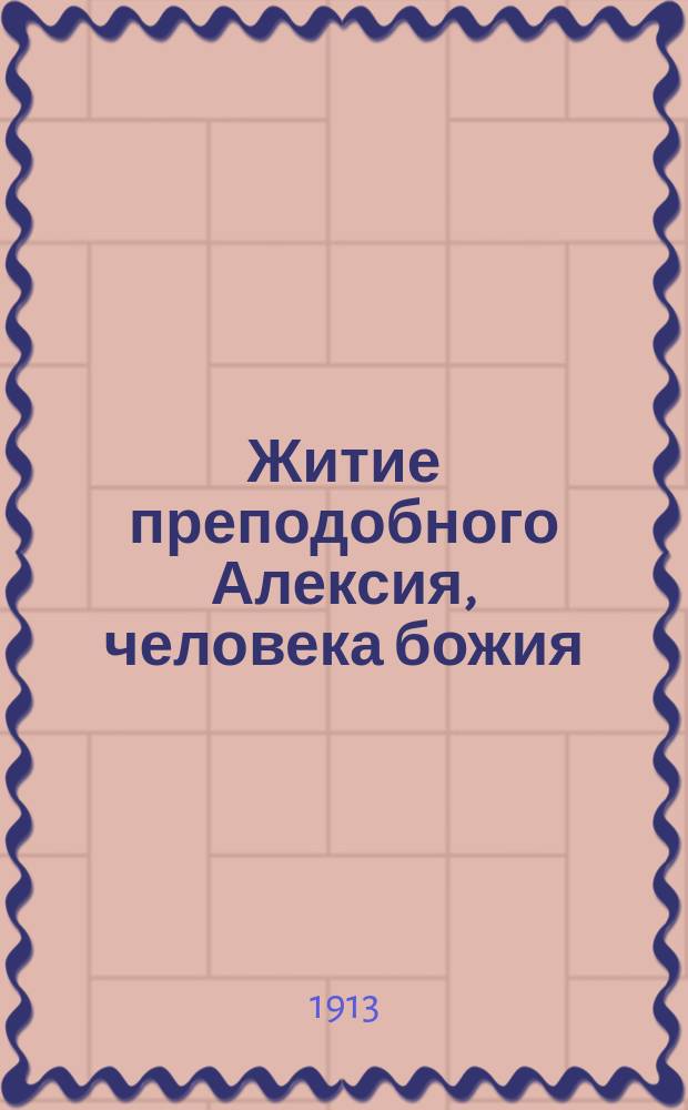 Житие преподобного Алексия, человека божия : Излож. на рус. яз. по руководству Четьих-Миней св. Димитрия Ростовского, с объясн. примеч. : С изображ. преподобного