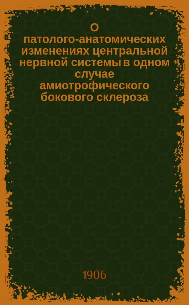О патолого-анатомических изменениях центральной нервной системы в одном случае амиотрофического бокового склероза