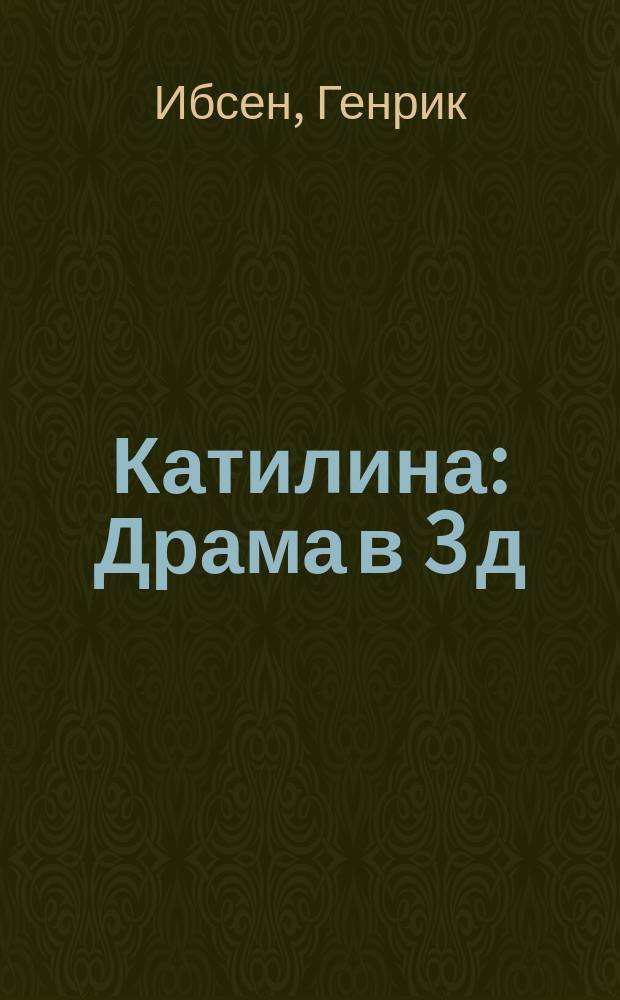 ... Катилина : Драма в 3 д