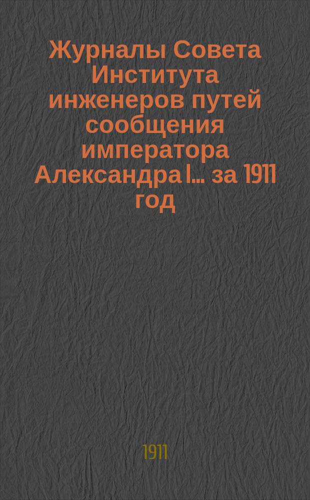 Журналы Совета Института инженеров путей сообщения императора Александра I... за 1911 год. Вып. 1 : Весенний семестр