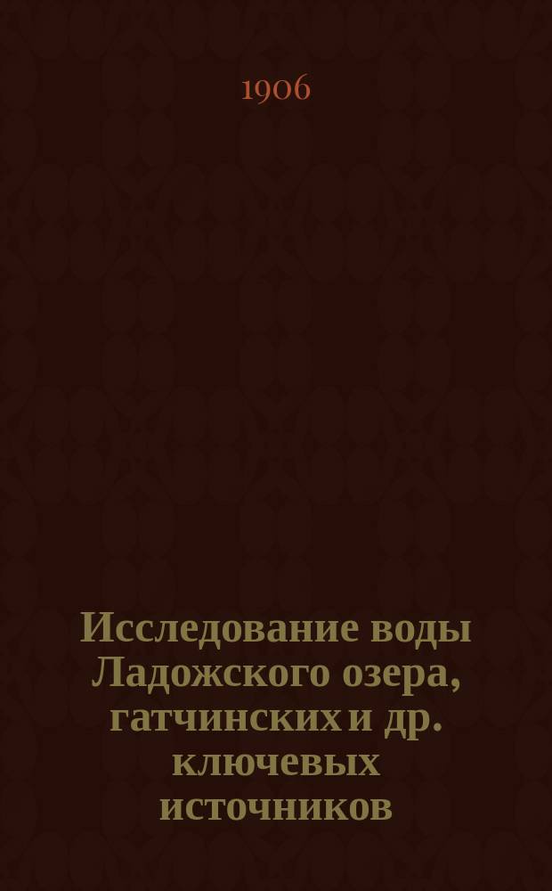 Исследование воды Ладожского озера, гатчинских и др. ключевых источников : А. - И. Г. : Исследования на Ладожском озере