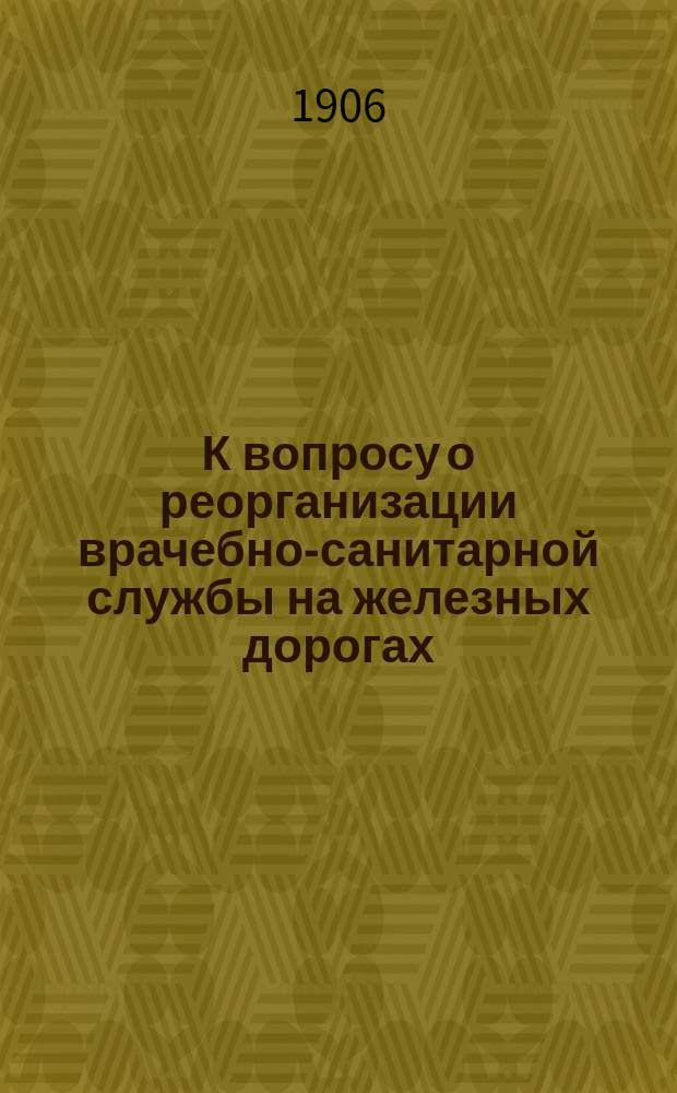 К вопросу о реорганизации врачебно-санитарной службы на железных дорогах