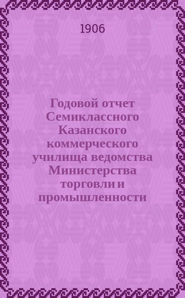 Годовой отчет Семиклассного Казанского коммерческого училища ведомства Министерства торговли и промышленности...