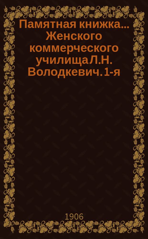 Памятная книжка... Женского коммерческого училища Л.Н. Володкевич. 1-я