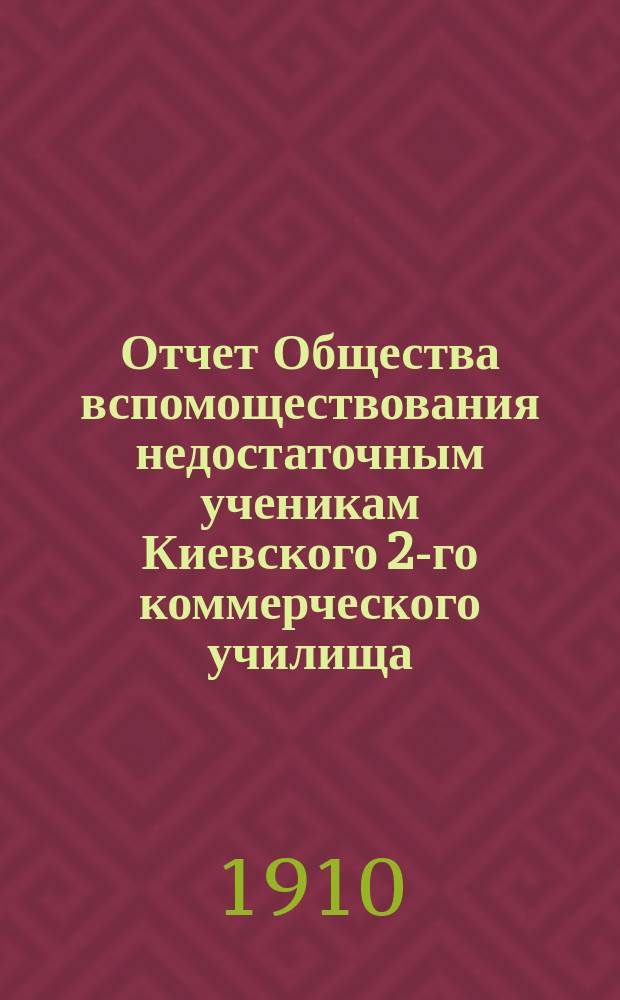 Отчет Общества вспомоществования недостаточным ученикам Киевского 2-го коммерческого училища... ... за 1909 год