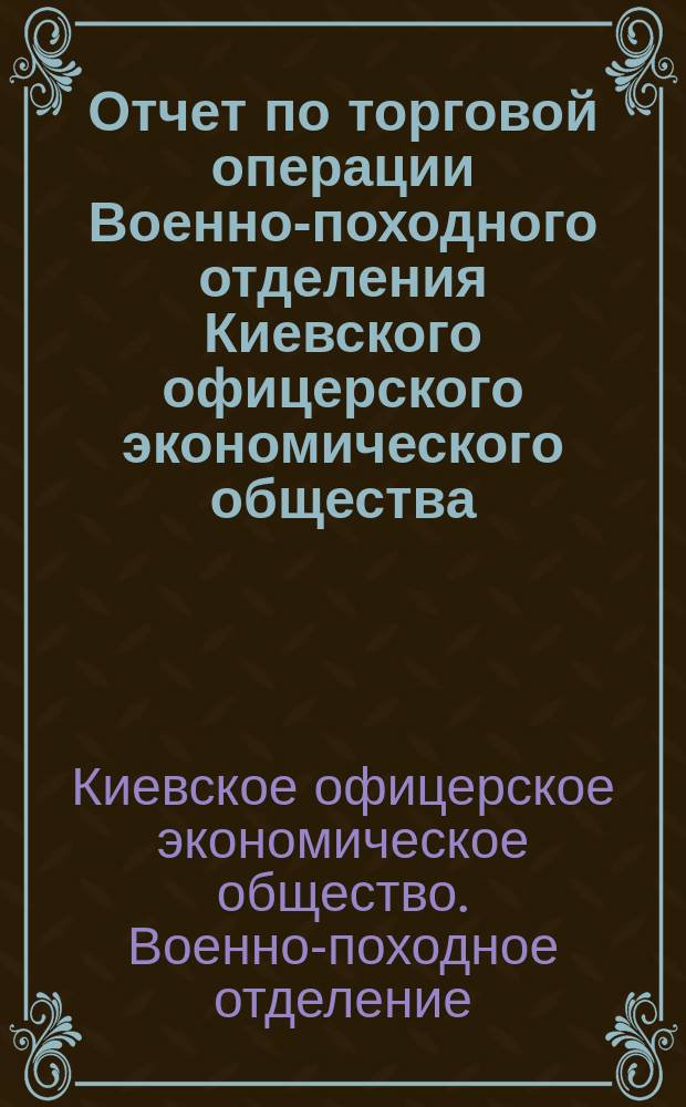 Отчет по торговой операции Военно-походного отделения Киевского офицерского экономического общества...