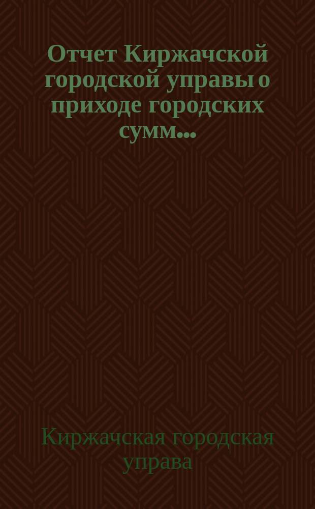 Отчет Киржачской городской управы о приходе городских сумм...