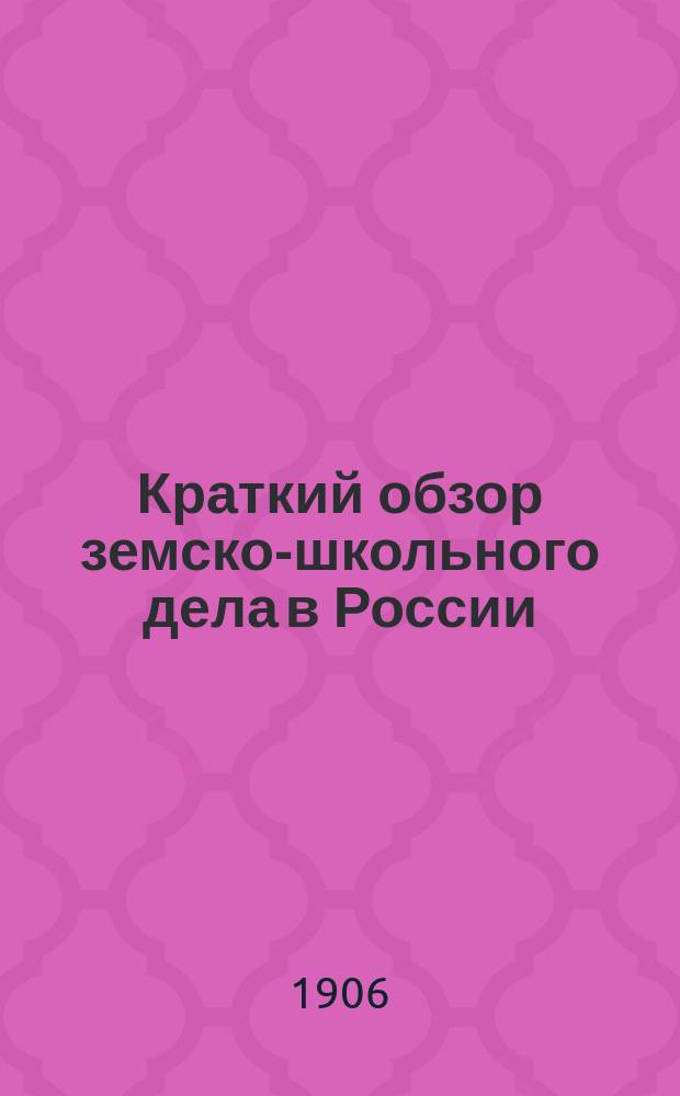 Краткий обзор земско-школьного дела в России : (По данным Ярославской выставки Сев. края 1903 г.)