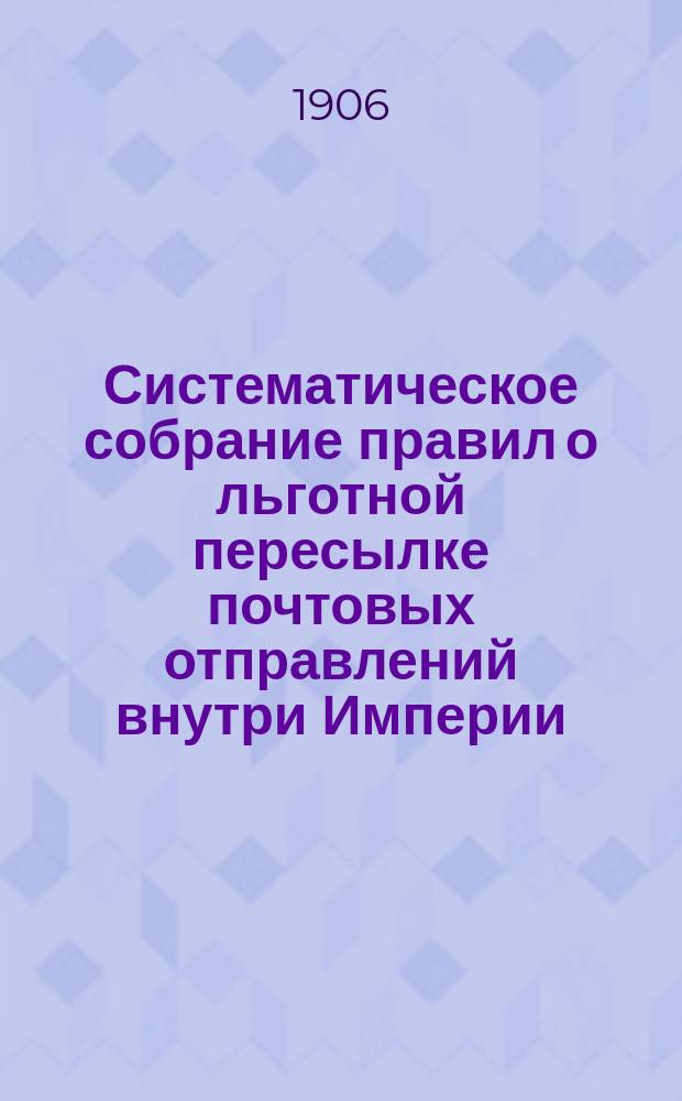 Систематическое собрание правил о льготной пересылке почтовых отправлений внутри Империи