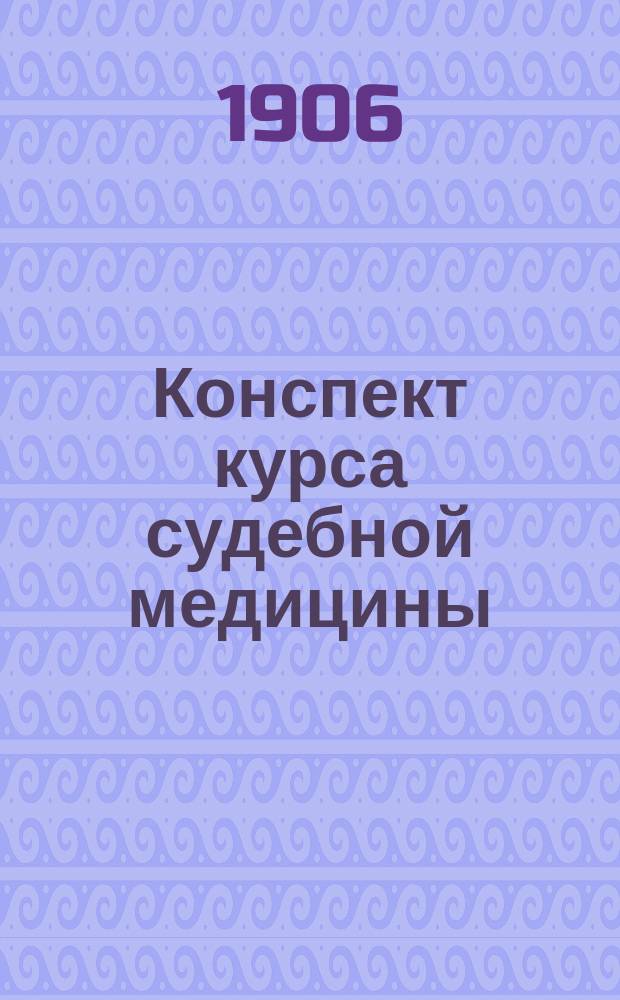 Конспект курса судебной медицины : Сост. согласно прогр. испытаний в Мед. комис