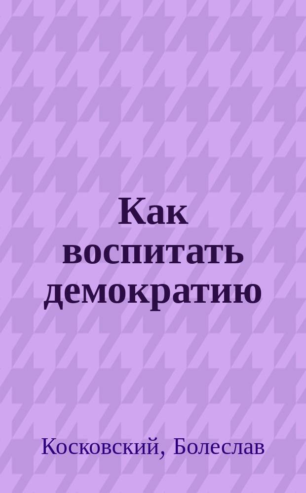 Как воспитать демократию