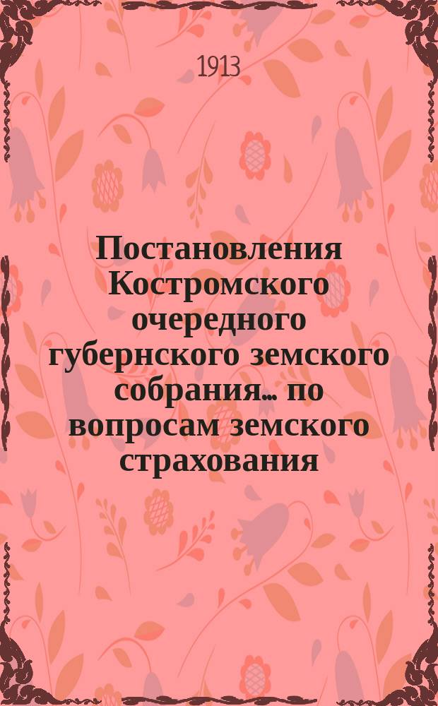 Постановления Костромского очередного губернского земского собрания ... по вопросам земского страхования. сессии 1912 года