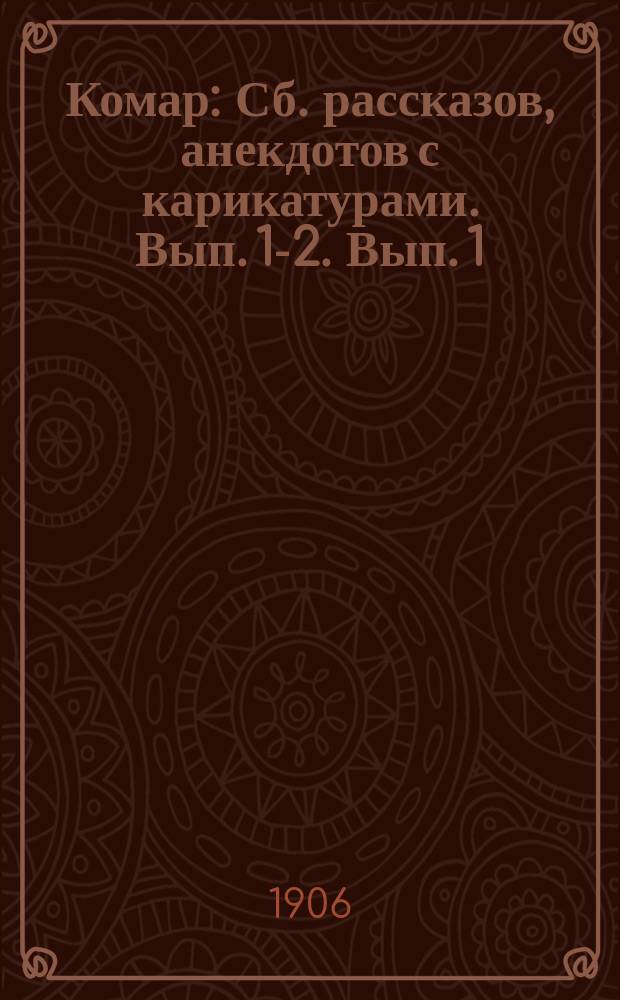 Комар : Сб. рассказов, анекдотов с карикатурами. Вып. 1-2. Вып. 1