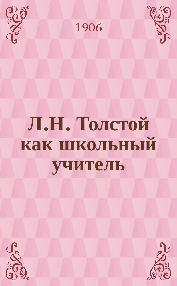 Л.Н. Толстой как школьный учитель : Пер. с англ. : С доп. из писем Л.Н. Толстого о воспитании