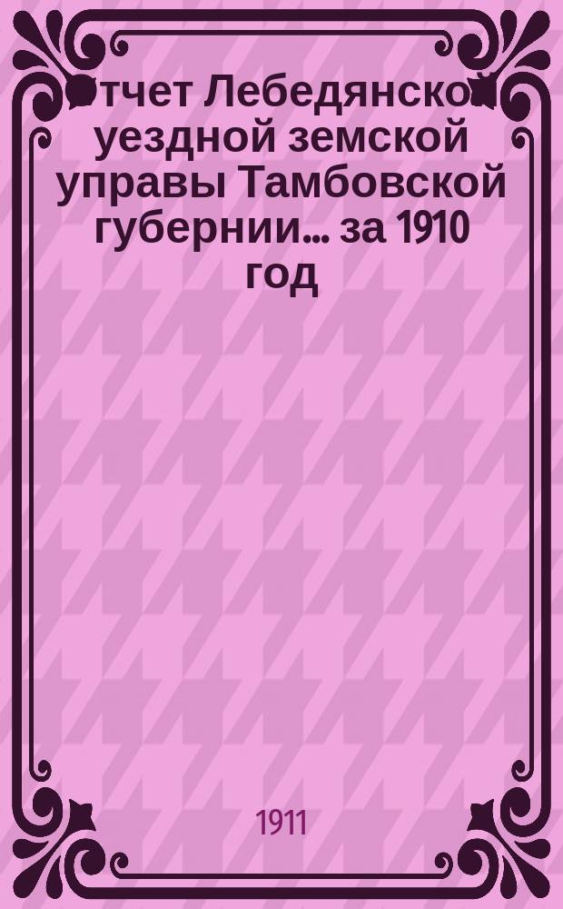 Отчет Лебедянской уездной земской управы Тамбовской губернии ... за 1910 год