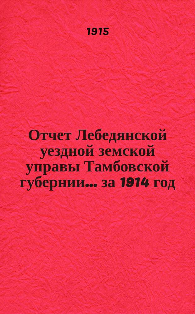 Отчет Лебедянской уездной земской управы Тамбовской губернии ... за 1914 год