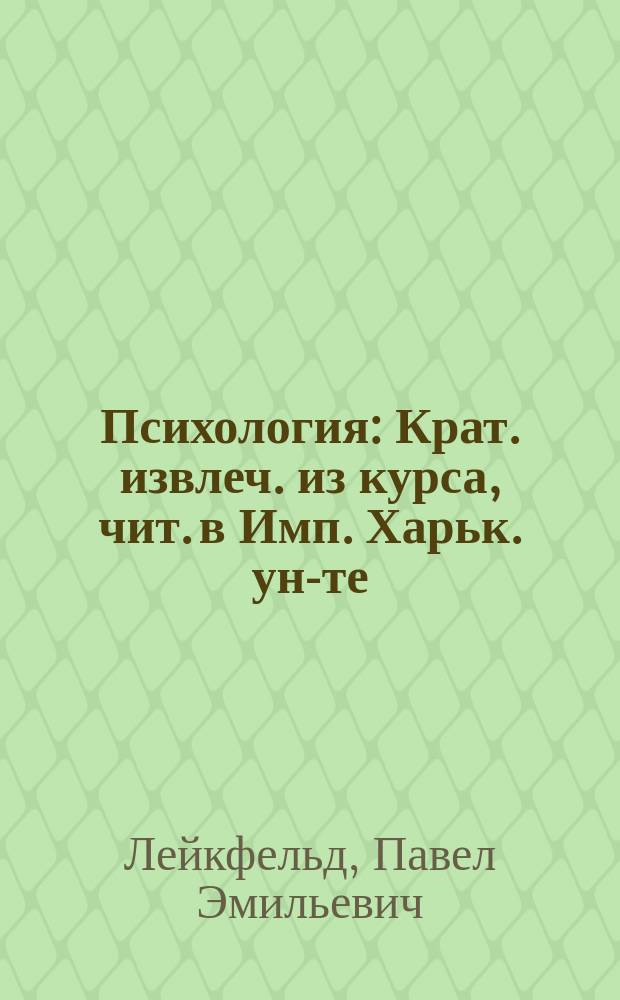 Психология : Крат. извлеч. из курса, чит. в Имп. Харьк. ун-те