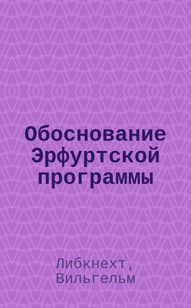 ... Обоснование Эрфуртской программы : Речь, произнесенная на Эрфуртск. съезде в 1891 г