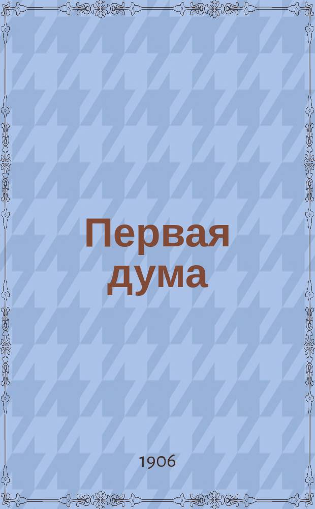 Первая дума : Ст., заметки и впечатления б. члена Гос. думы