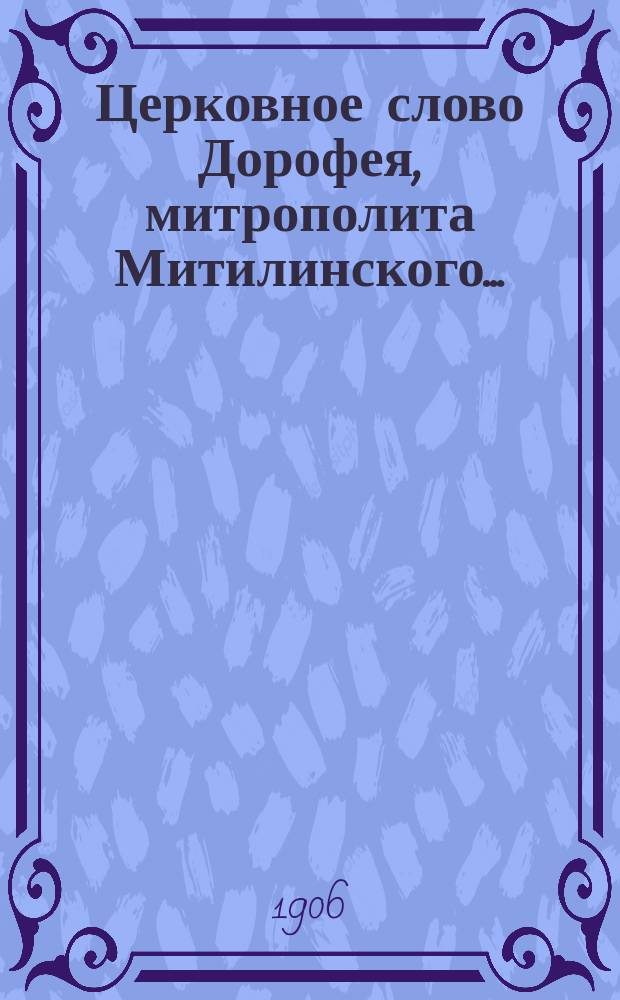 Церковное слово Дорофея, митрополита Митилинского ...