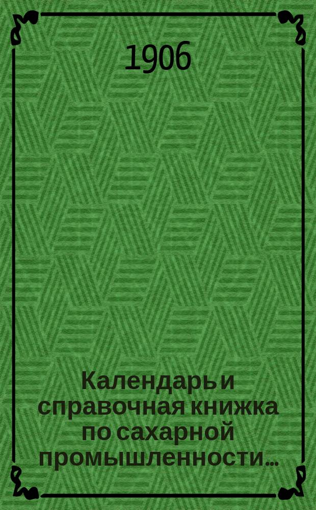 Календарь и справочная книжка по сахарной промышленности... : С карт. сах. з-дов Империи