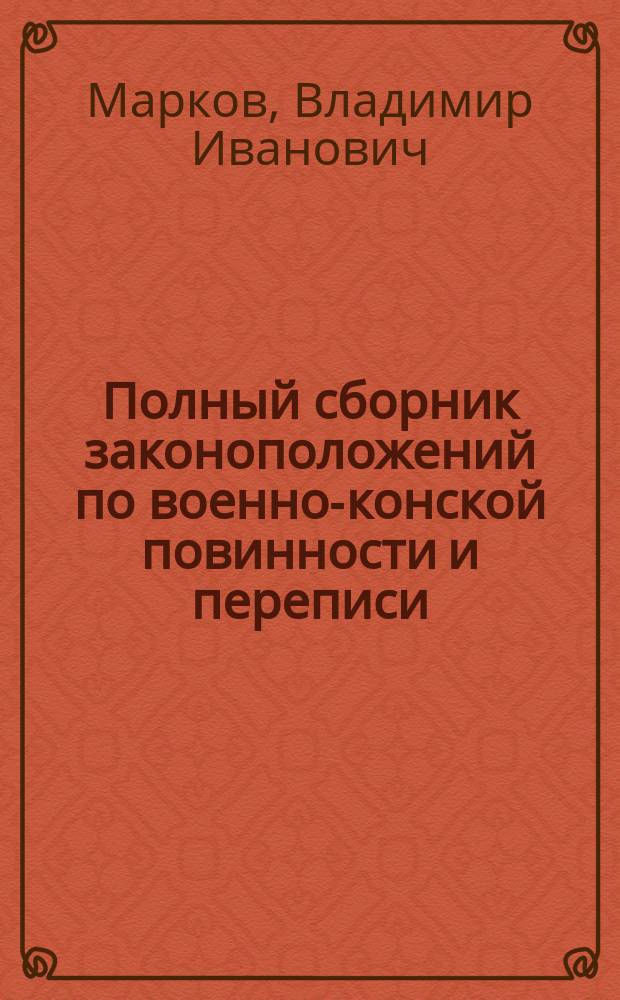 Полный сборник законоположений по военно-конской повинности и переписи