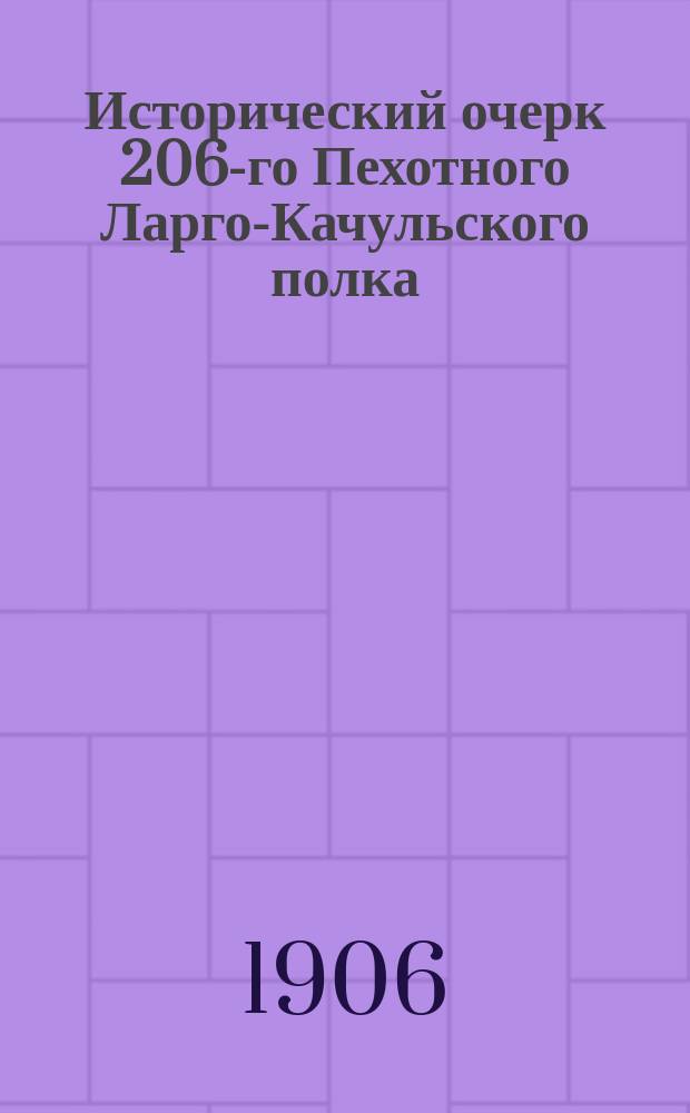 Исторический очерк 206-го Пехотного Ларго-Качульского полка