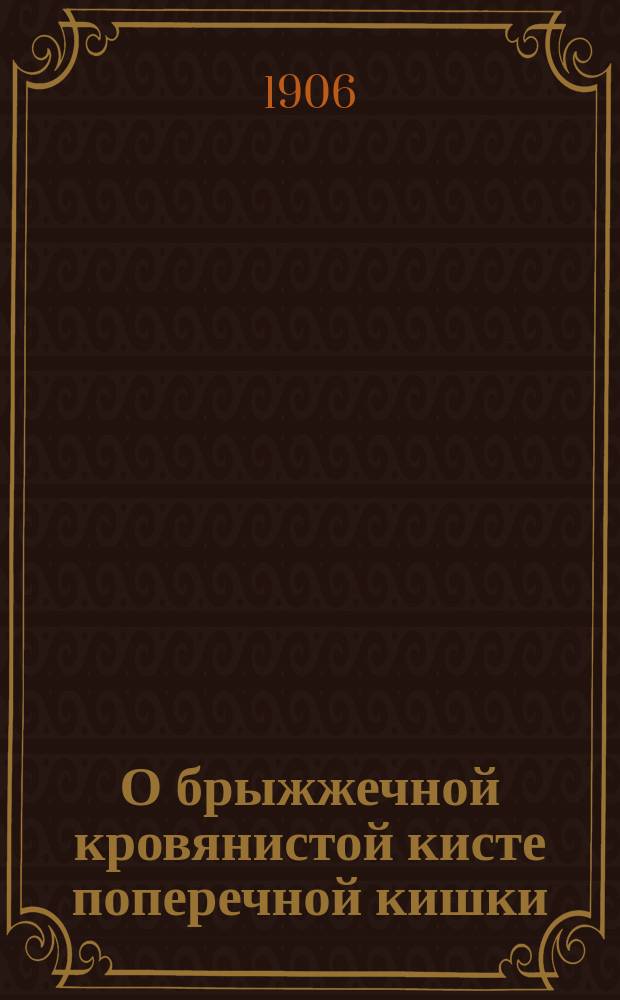 О брыжжечной кровянистой кисте поперечной кишки = (Lymphangioma cysticum haemorrhagicum mesbcoli)