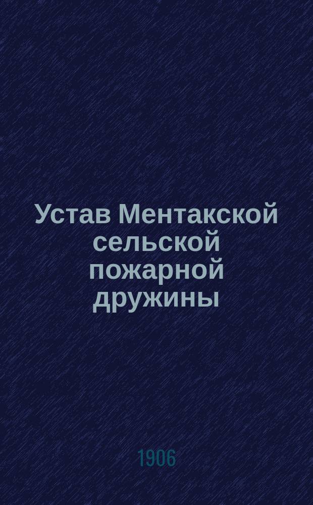 Устав Ментакской сельской пожарной дружины : Утв. 19 апр. 1906 г.