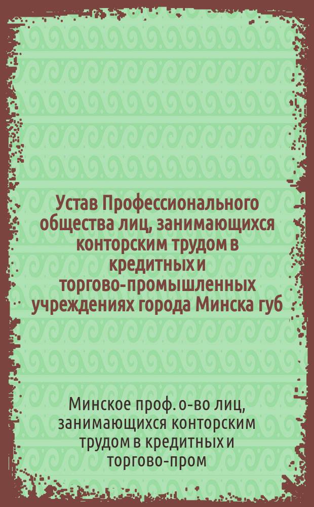Устав Профессионального общества лиц, занимающихся конторским трудом в кредитных и торгово-промышленных учреждениях города Минска губ.