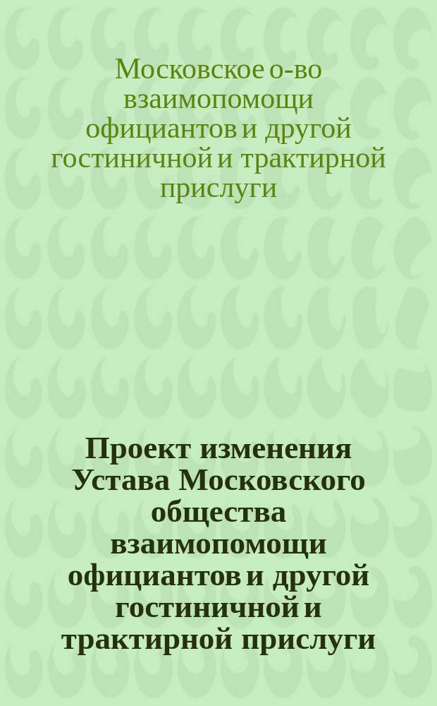 Проект изменения Устава Московского общества взаимопомощи официантов и другой гостиничной и трактирной прислуги