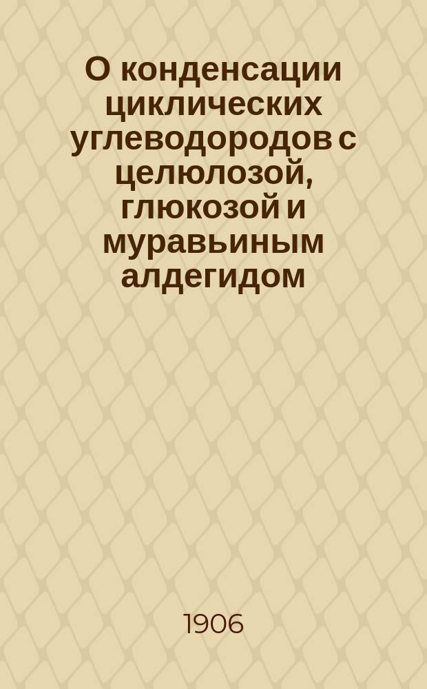 О конденсации циклических углеводородов с целюлозой, глюкозой и муравьиным алдегидом : Дис. на степ. д-ра технологии