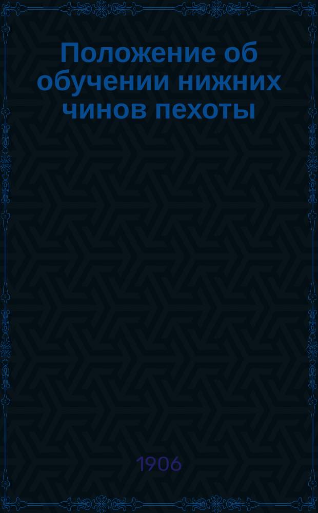 Положение об обучении нижних чинов пехоты : Проект : Выс. утв. 29 дек. 1901 г. Отд
