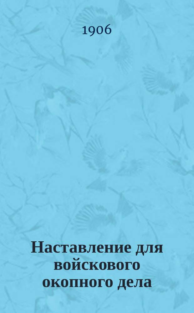 Наставление для войскового окопного дела : 1891 г