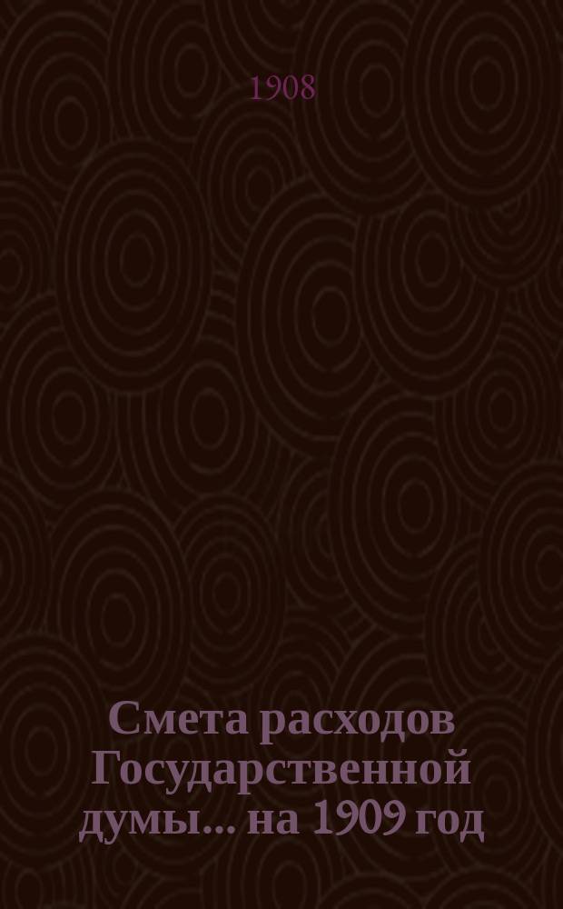 Смета расходов Государственной думы... на 1909 год