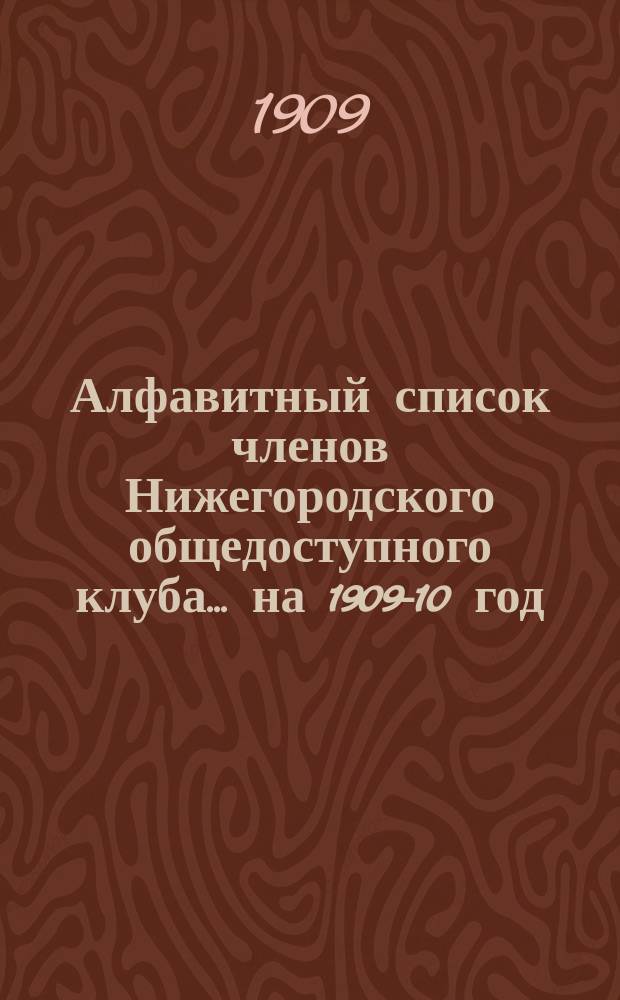 Алфавитный список членов Нижегородского общедоступного клуба... ... на 1909-10 год