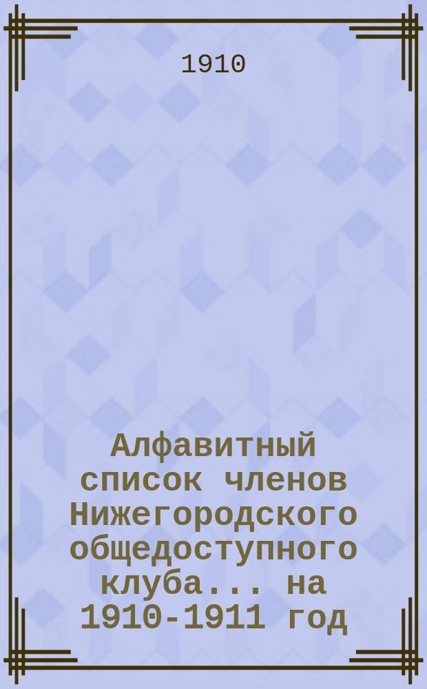 Алфавитный список членов Нижегородского общедоступного клуба... ... на 1910-1911 год