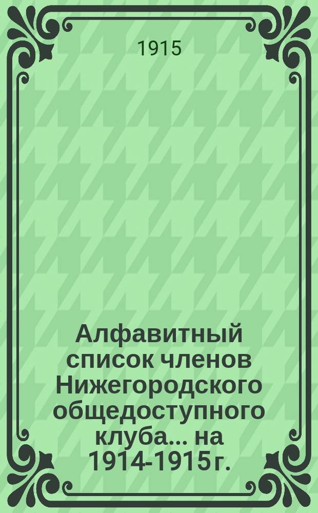 Алфавитный список членов Нижегородского общедоступного клуба... ... на 1914-1915 г.