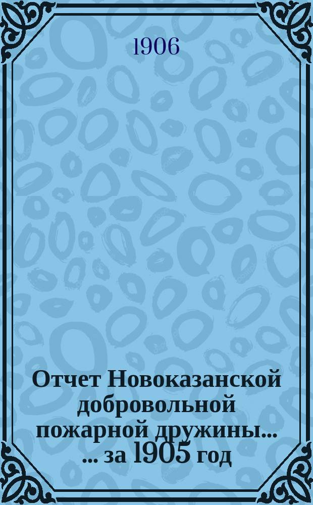 Отчет Новоказанской добровольной пожарной дружины ... ... за 1905 год