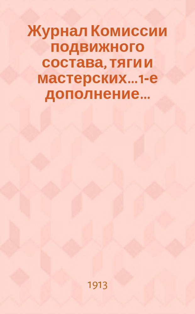 Журнал Комиссии подвижного состава, тяги и мастерских... 1-е дополнение... : Алфавитный указатель вопросов, рассмотренных в Комиссии подвижного состава и тяги под председательством тайного советника профессора Н.Л. Щукина за 1911 год