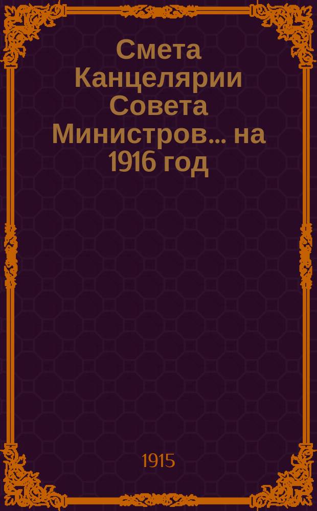 Смета Канцелярии Совета Министров... ... на 1916 год