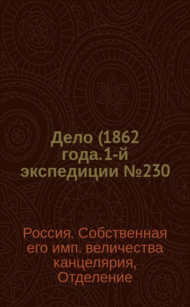 Дело (1862 года. 1-й экспедиции № 230) III Отделения Собственной е. и. в. канцелярии о графе Льве Толстом : Печатается с подлин. документов, хранящихся в арх. Деп. полиции
